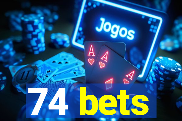 74 bets